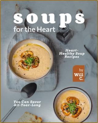 Soups for the Heart: Heart-Healthy Soup Recipes You Can Savor All-Year-Long -C., Will _3823eb3c80d2a6e14f387c50a1e9f6ac