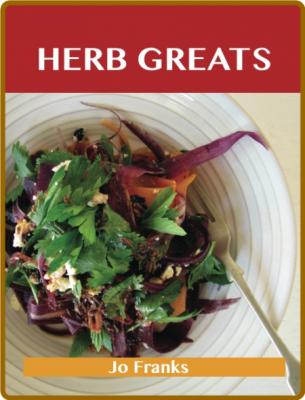 Herb Greats: Delicious Herb Recipes, The Top 100 Herb Recipes -Jo Franks