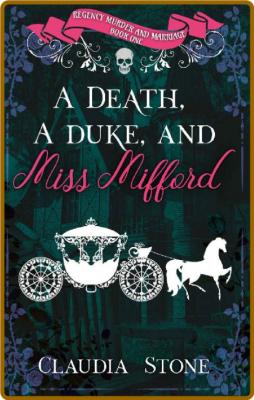 A Death, A Duke, And Miss Mifford (Regency Murder and Marriage Book 1) -Claudia Stone _dbb553e3a526adcbdc617adde7d79fb4