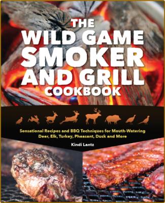 The Wild Game Smoker and Grill Cookbook -Kindi Lantz _472d8c99210cc69d2ba85e758b2d50bf