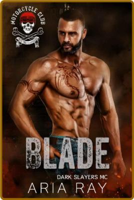 Blade (Dark Slayers MC Book 9) - Aria Ray _0c145f5a7cf1251727176449d86ac9cb