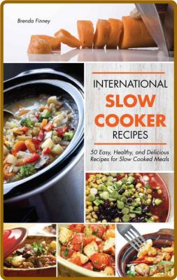 International Slow Cooker Recipes - 50 Easy, Healthy, and Delicious Recipes for Sl...