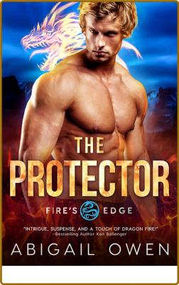 The Protector (Fire's Edge) -Abigail Owen _8e76419a04854e85ee49469a38efc4d3