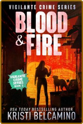 Blood & Fire (Vigilante Crime Series Book 2) -Kristi Belcamino _bdc7c6c5c4a32b3790994125f866b7d4