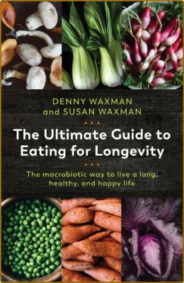 The Ultimate Guide to Eating for Longevity -Denny Waxman _70a8960444dcb39329b1d110abaf4add