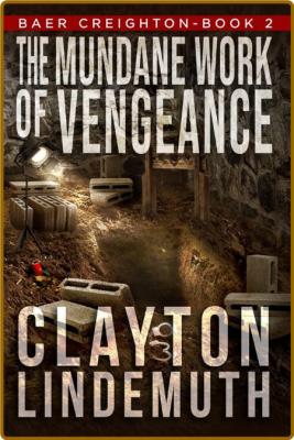 The Mundane Work of Vengeance (Baer Creighton Book 2) -Clayton Lindemuth