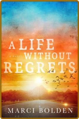 A Life Without Regrets -Marci Bolden