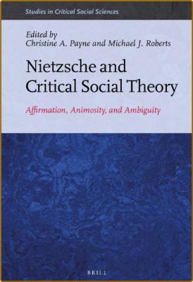  Nietzsche and Critical Social Theory - Affirmation, Animosity, and Ambiguity _9c72e1fbe9a03f7bf88c091b148e2dee