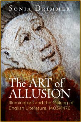 The Art of Allusion - Illuminators and the Making of English Literature, 1403-1476 _ce9cb4b1bc1a1123fea055c47f5b59ef