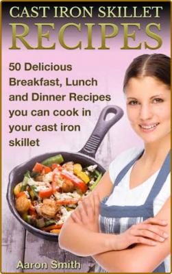 Cast Iron Skillet Recipes -Smith, Aaron