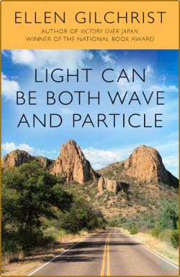 Light Can Be Both Wave and Particle -Ellen Gilchrist _fb3fe706e5cffc3285da634f067576f1