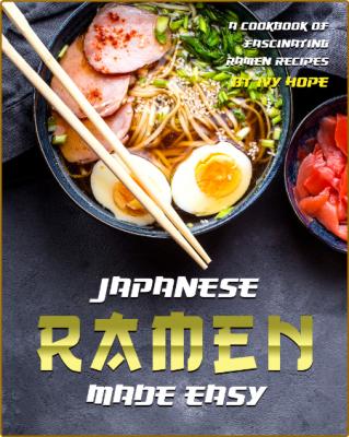 Japanese Ramen Made Easy: A Cookbook of Fascinating Ramen Recipes -Hope, Ivy