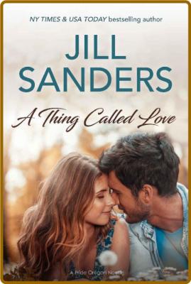 A Thing Called Love (Pride Oregon Book 8) -Jill Sanders _d6218f71a4d66416effcc95f316204fc