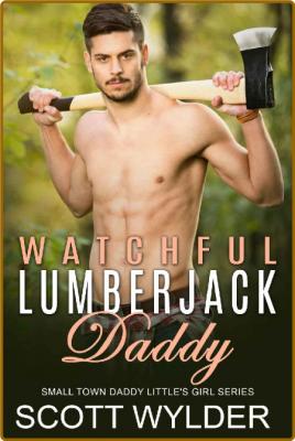 Watchful Lumberjack Daddy  An A - Scott Wylder _d04059565b5bb5c6c3b9816b2eece45d