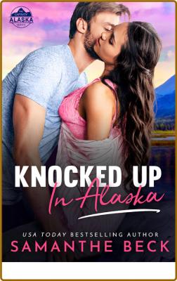 Knocked Up in Alaska - Samanthe Beck _9dc4d5ca938593d8bc414d6a7d2eb37a