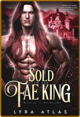 Sold to the Fae King  An Enemie - Lyra Atlas _c9c3a7b60bfe8b659f64075742d665a8